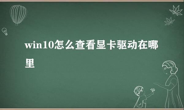 win10怎么查看显卡驱动在哪里