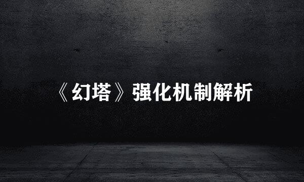 《幻塔》强化机制解析