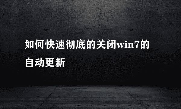 如何快速彻底的关闭win7的自动更新