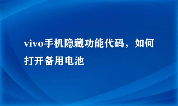 vivo手机隐藏功能代码，如何打开备用电池