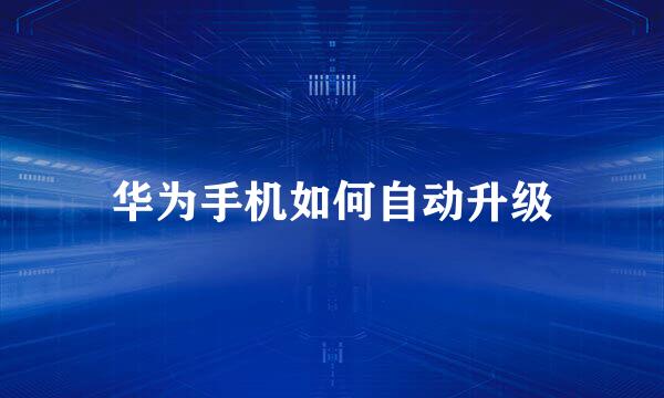 华为手机如何自动升级