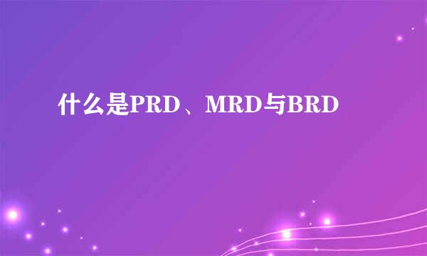 什么是PRD、MRD与BRD