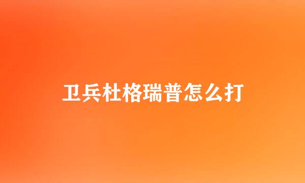 卫兵杜格瑞普怎么打