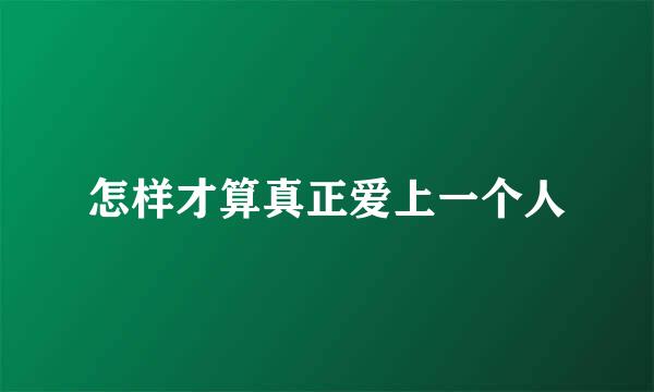 怎样才算真正爱上一个人