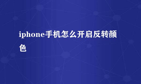 iphone手机怎么开启反转颜色
