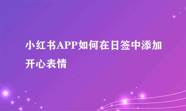 小红书APP如何在日签中添加开心表情