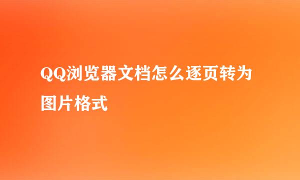 QQ浏览器文档怎么逐页转为图片格式