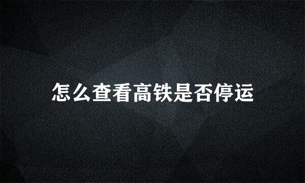 怎么查看高铁是否停运
