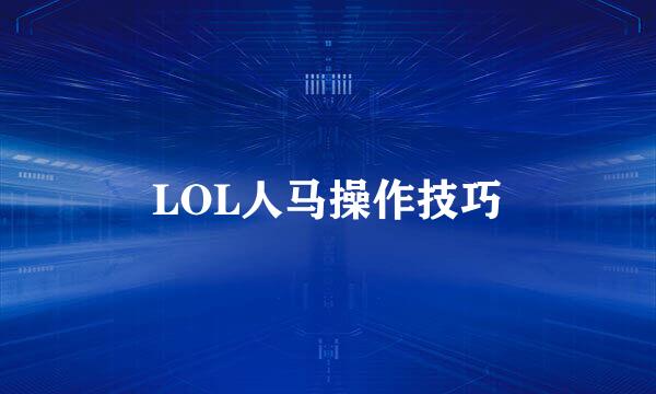 LOL人马操作技巧