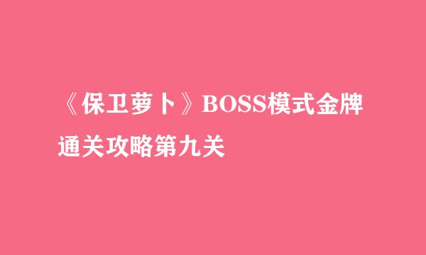 《保卫萝卜》BOSS模式金牌通关攻略第九关