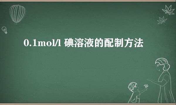 0.1mol/l 碘溶液的配制方法