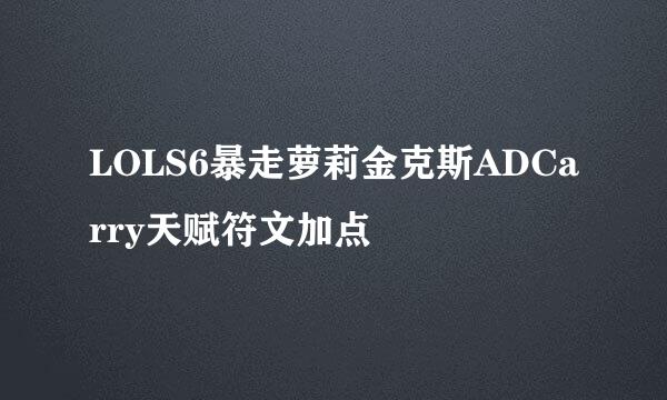 LOLS6暴走萝莉金克斯ADCarry天赋符文加点