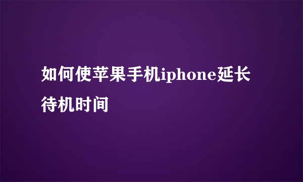 如何使苹果手机iphone延长待机时间