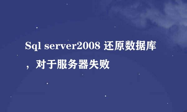 Sql server2008 还原数据库，对于服务器失败