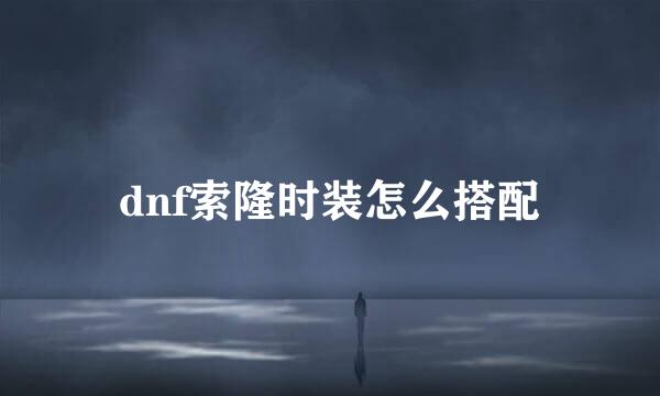 dnf索隆时装怎么搭配