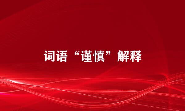 词语“谨慎”解释