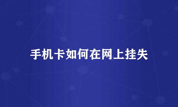 手机卡如何在网上挂失
