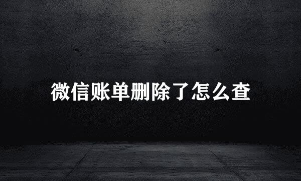 微信账单删除了怎么查