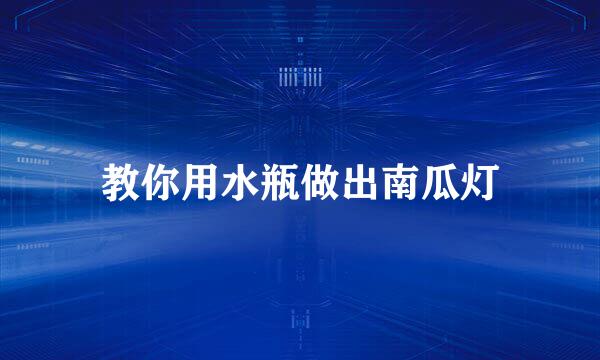 教你用水瓶做出南瓜灯