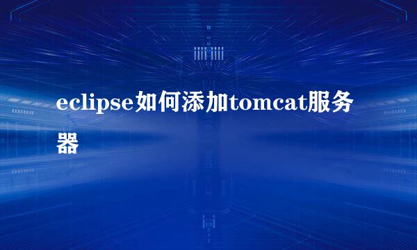 eclipse如何添加tomcat服务器