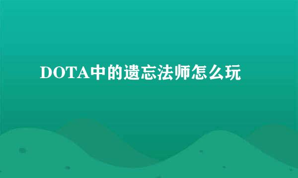 DOTA中的遗忘法师怎么玩