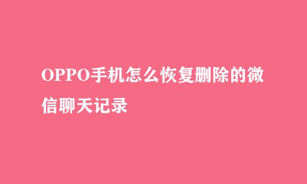 OPPO手机怎么恢复删除的微信聊天记录