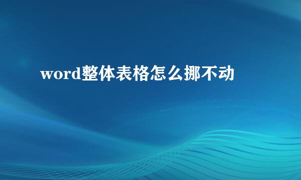 word整体表格怎么挪不动