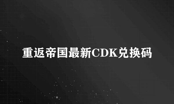 重返帝国最新CDK兑换码