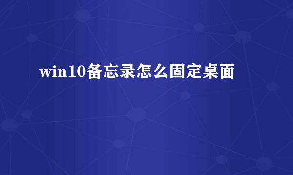 win10备忘录怎么固定桌面