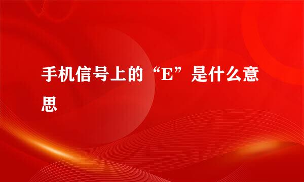 手机信号上的“E”是什么意思