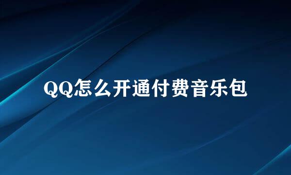 QQ怎么开通付费音乐包