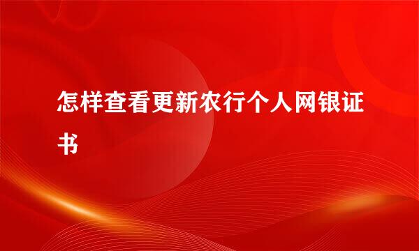 怎样查看更新农行个人网银证书