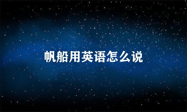 帆船用英语怎么说