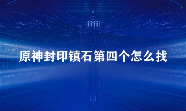 原神封印镇石第四个怎么找
