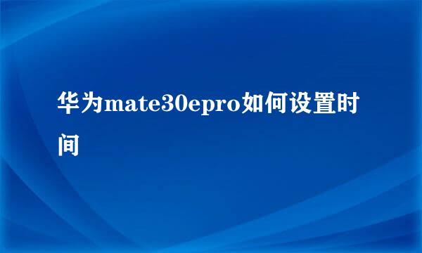 华为mate30epro如何设置时间