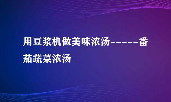 用豆浆机做美味浓汤-----番茄蔬菜浓汤