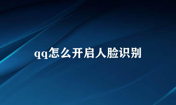qq怎么开启人脸识别