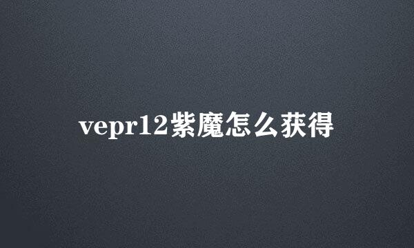 vepr12紫魔怎么获得