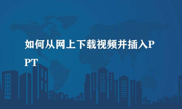 如何从网上下载视频并插入PPT