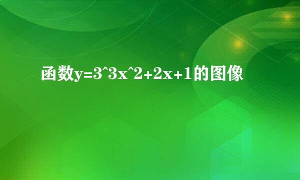 函数y=3^3x^2+2x+1的图像