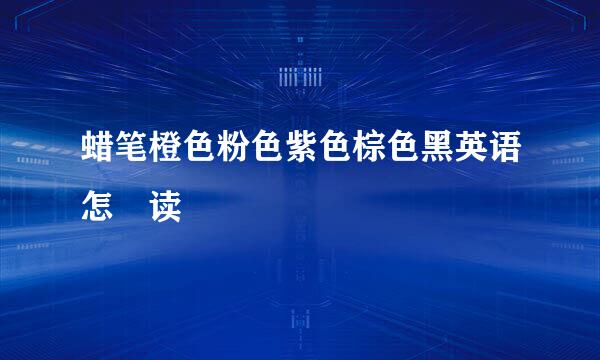 蜡笔橙色粉色紫色棕色黑英语怎麼读