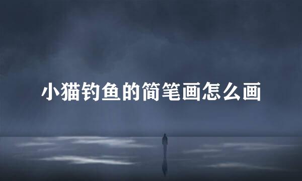 小猫钓鱼的简笔画怎么画