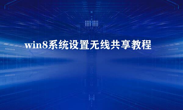 win8系统设置无线共享教程