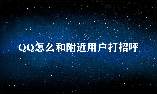 QQ怎么和附近用户打招呼