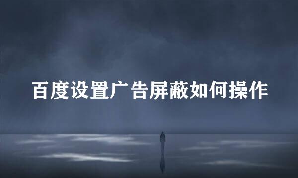 百度设置广告屏蔽如何操作