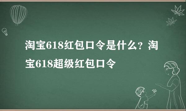 淘宝618红包口令是什么？淘宝618超级红包口令