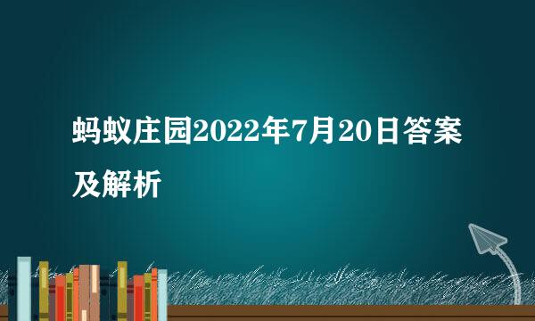 蚂蚁庄园2022年7月20日答案及解析