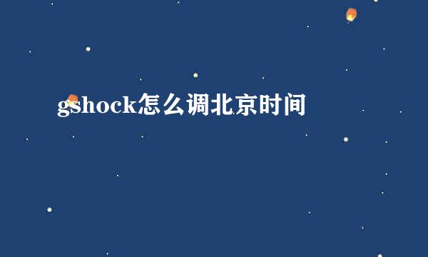 gshock怎么调北京时间