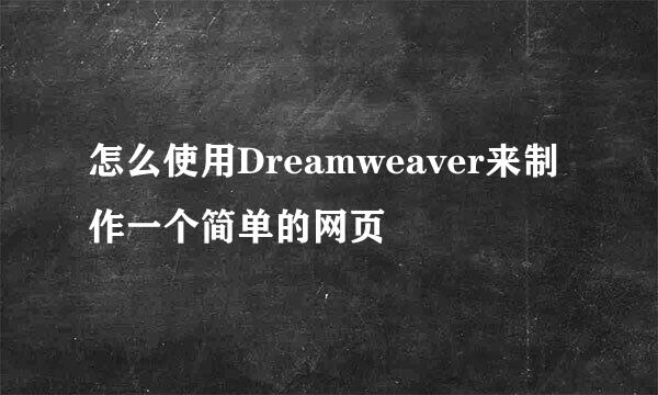 怎么使用Dreamweaver来制作一个简单的网页