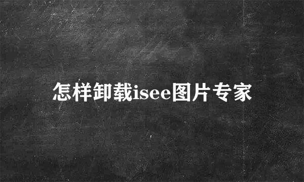 怎样卸载isee图片专家